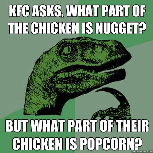 KFC asks, what part of the chicken is nugget? But what part of their chicken is popcorn? - KFC asks, what part of the chicken is nugget? But what part of their chicken is popcorn?  Philosoraptor