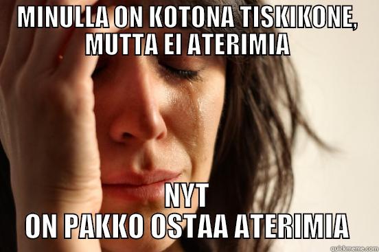 MINULLA ON KOTONA TISKIKONE, MUTTA EI ATERIMIA NYT ON PAKKO OSTAA ATERIMIA First World Problems