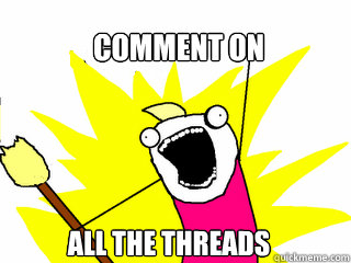 COMMENT ON ALL THE THREADS  All The Things