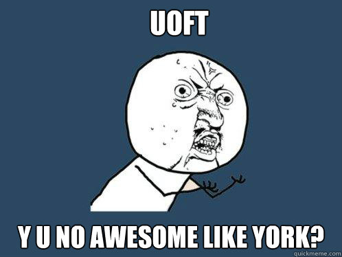 UofT y u no awesome like york?  Y U No