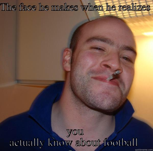 Smug smirk dude - THE FACE HE MAKES WHEN HE REALIZES  YOU ACTUALLY KNOW ABOUT FOOTBALL  Good Guy Greg 