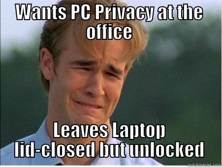 Christoph and PC Privacy - WANTS PC PRIVACY AT THE OFFICE LEAVES LAPTOP LID-CLOSED BUT UNLOCKED 1990s Problems