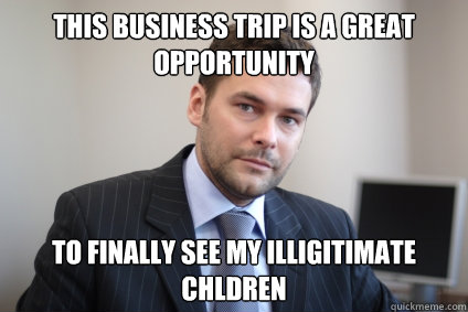 This business trip is a great opportunity to finally see my illigitimate chldren - This business trip is a great opportunity to finally see my illigitimate chldren  Misc