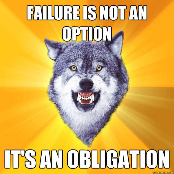 failure is not an option it's an obligation  Courage Wolf