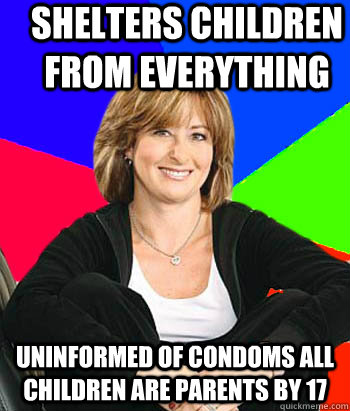 shelters children from everything uninformed of condoms all children are parents by 17  Sheltering Suburban Mom