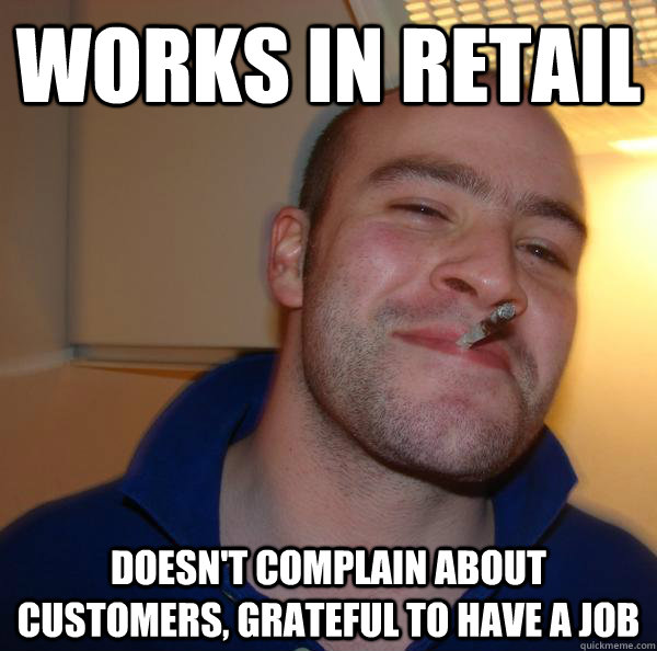 works in retail doesn't complain about customers, grateful to have a job - works in retail doesn't complain about customers, grateful to have a job  Misc