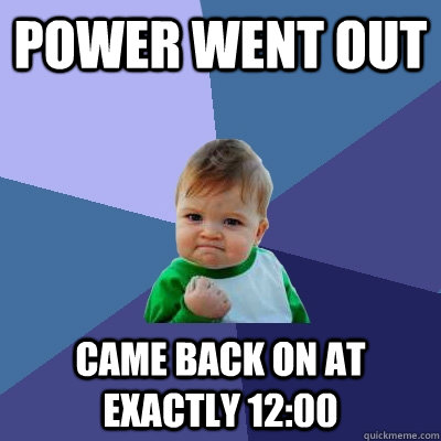 Power went out came back on at exactly 12:00  Success Kid