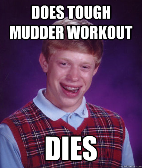 Does Tough Mudder Workout Dies  Bad Luck Brian