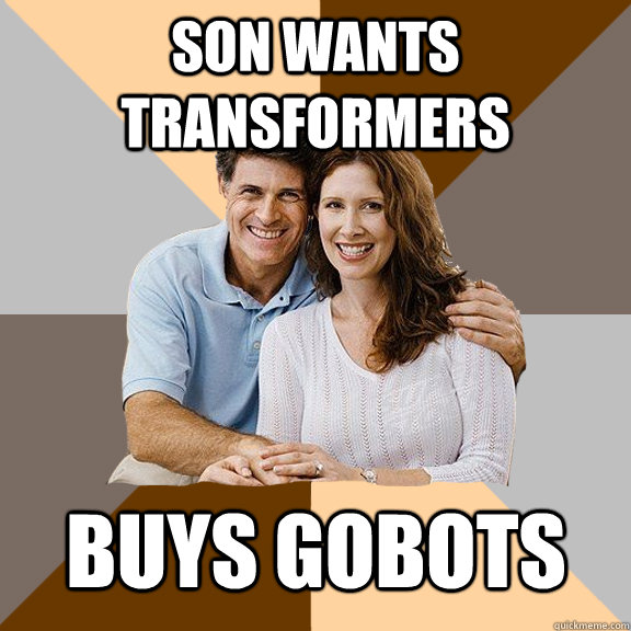 Son wants transformers  Buys GoBots - Son wants transformers  Buys GoBots  Scumbag Parents