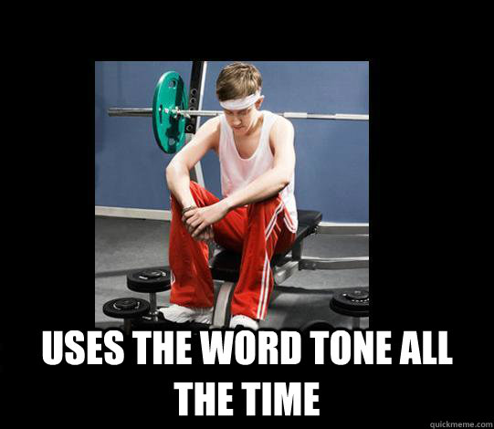  USES THE WORD TONE ALL THE TIME  