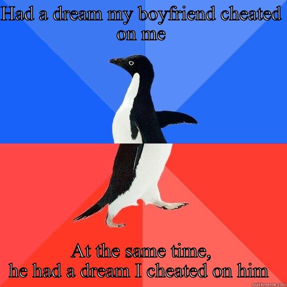 HAD A DREAM MY BOYFRIEND CHEATED ON ME AT THE SAME TIME, HE HAD A DREAM I CHEATED ON HIM  Socially Awkward Awesome Penguin