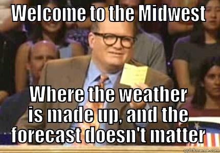 Midwest Life - WELCOME TO THE MIDWEST WHERE THE WEATHER IS MADE UP, AND THE FORECAST DOESN'T MATTER Whose Line