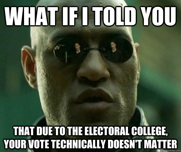 What if i told you That due to the electoral College, your vote technically doesn't matter - What if i told you That due to the electoral College, your vote technically doesn't matter  Hi- Res Matrix Morpheus