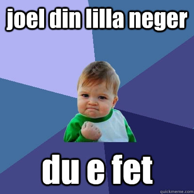 joel din lilla neger du e fet   Success Kid