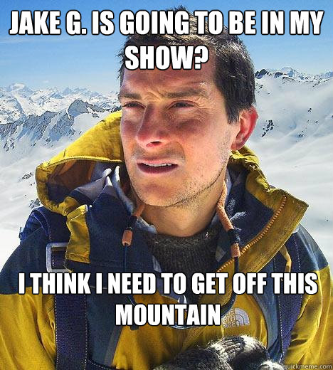 Jake G. Is going to be in my show? I think I Need to get off this Mountain - Jake G. Is going to be in my show? I think I Need to get off this Mountain  Bear Grylls