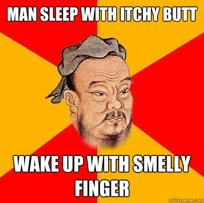 man sleep with itchy butt wake up with smelly finger - man sleep with itchy butt wake up with smelly finger  Confucius says