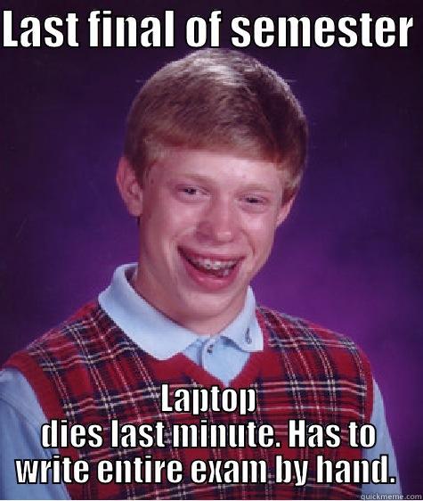 LAST FINAL OF SEMESTER  LAPTOP DIES LAST MINUTE. HAS TO WRITE ENTIRE EXAM BY HAND.  Bad Luck Brian