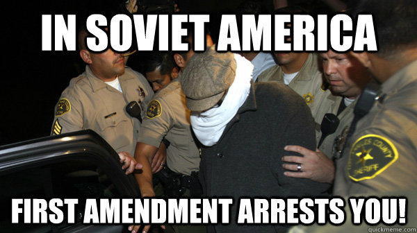 In Soviet America First Amendment arrests YOU!  Defend the Constitution