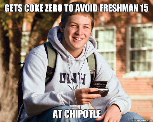 Gets coke zero to avoid freshman 15 at chipotle  College Freshman