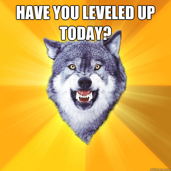 Have you leveled up today?   Courage Wolf