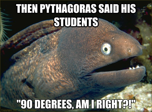 Then Pythagoras said his students 