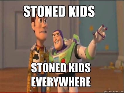 Stoned kids stoned kids everywhere  woody and buzz