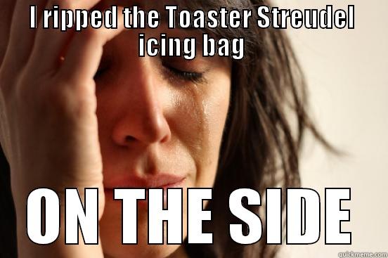 First World Toaster Streudels - I RIPPED THE TOASTER STREUDEL ICING BAG ON THE SIDE First World Problems