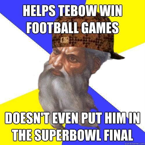 helps tebow win football games doesn't even put him in the superbowl final  Scumbag God is an SBF