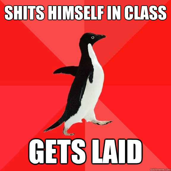 shits himself in class Gets laid  Socially Awesome Penguin