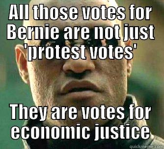 ALL THOSE VOTES FOR BERNIE ARE NOT JUST 'PROTEST VOTES' THEY ARE VOTES FOR ECONOMIC JUSTICE Matrix Morpheus