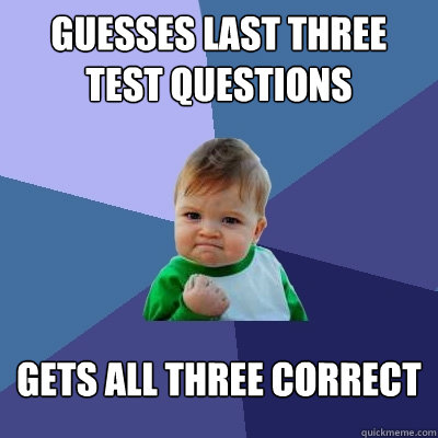 guesses last three test questions gets all three correct  Success Kid