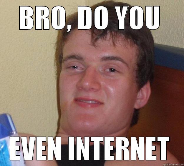 BRO, DO YOU EVEN INTERNET 10 Guy