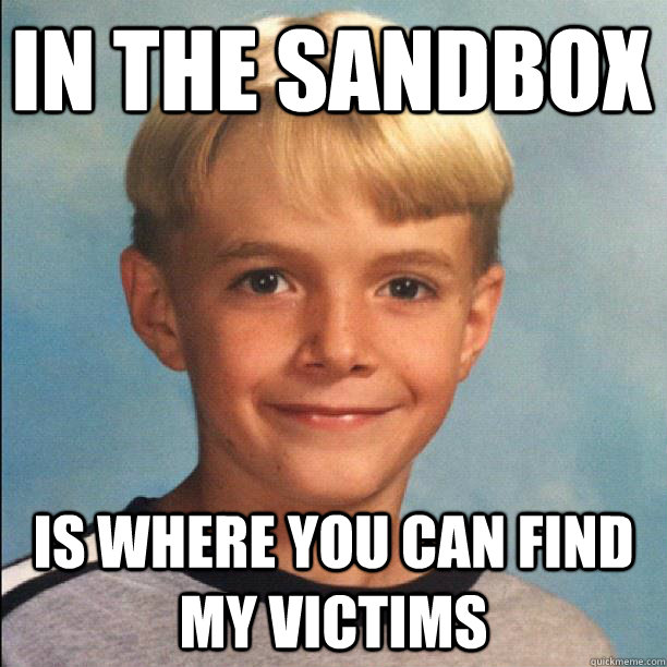 In The Sandbox Is where you can find my victims  