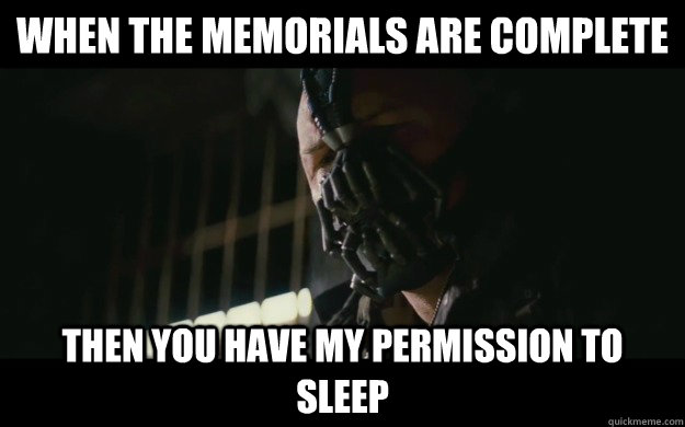 When the Memorials are complete Then you have my permission to sleep  Badass Bane