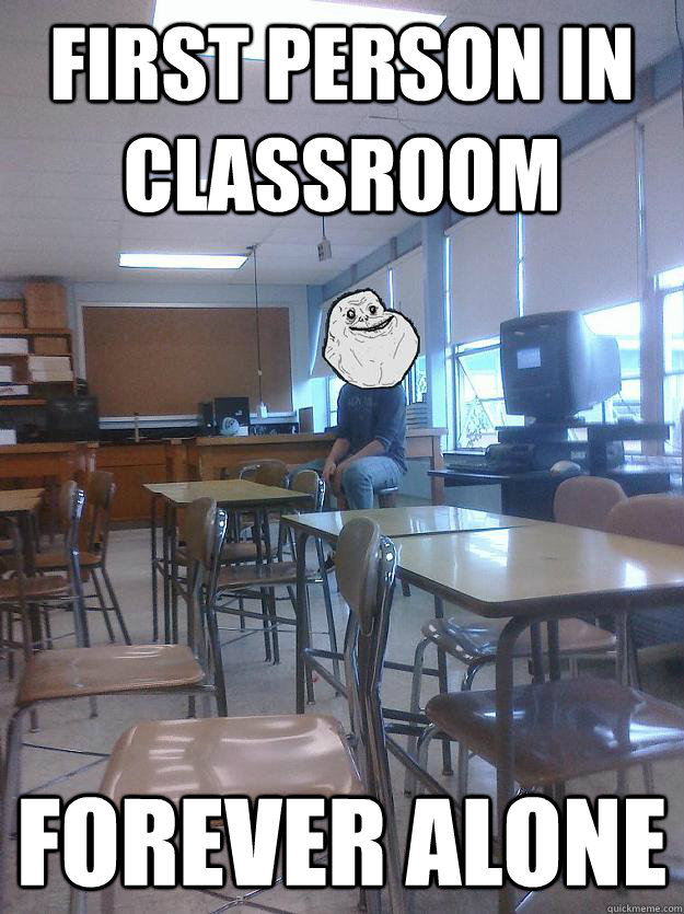 first person in classroom FOREVER ALONE - first person in classroom FOREVER ALONE  Randy forever alone