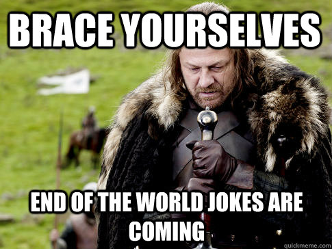 Brace yourselves End of the world jokes are coming  Eddard Stark