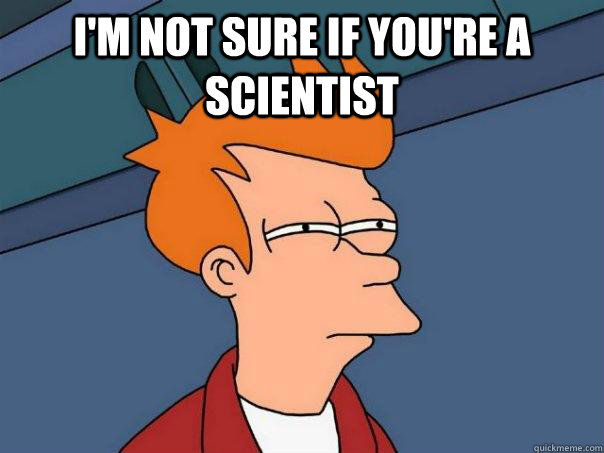 I'm Not sure if you're a scientist   Futurama Fry