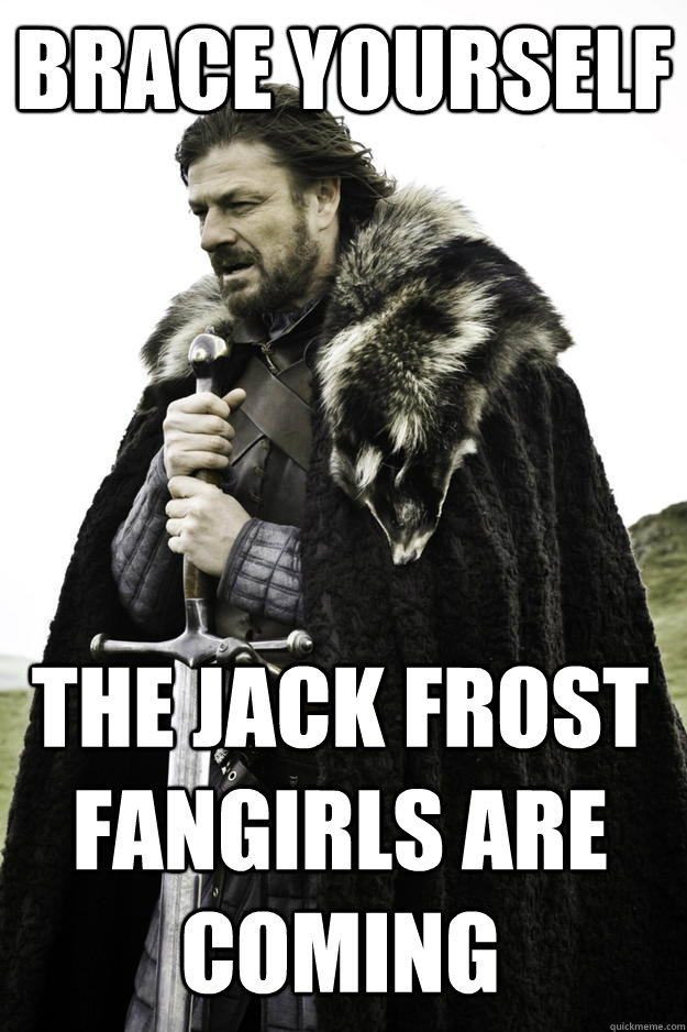 Brace yourself the jack frost fangirls are coming  Winter is coming