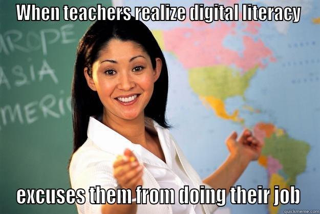 Digital Literacy - WHEN TEACHERS REALIZE DIGITAL LITERACY EXCUSES THEM FROM DOING THEIR JOB Unhelpful High School Teacher