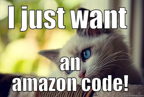 I want money - I JUST WANT  AN AMAZON CODE! First World Problems Cat