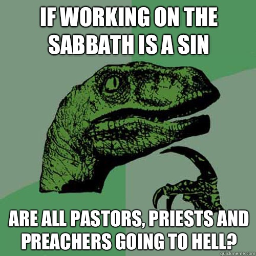 If working on the Sabbath is a sin  Are all pastors, priests and preachers going to hell? - If working on the Sabbath is a sin  Are all pastors, priests and preachers going to hell?  Philosoraptor