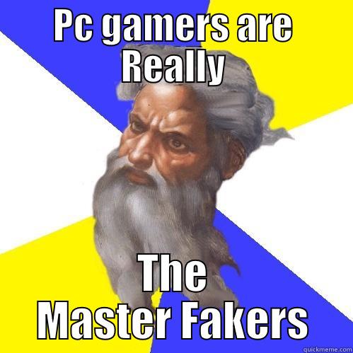 PC GAMERS ARE REALLY THE MASTER FAKERS Advice God