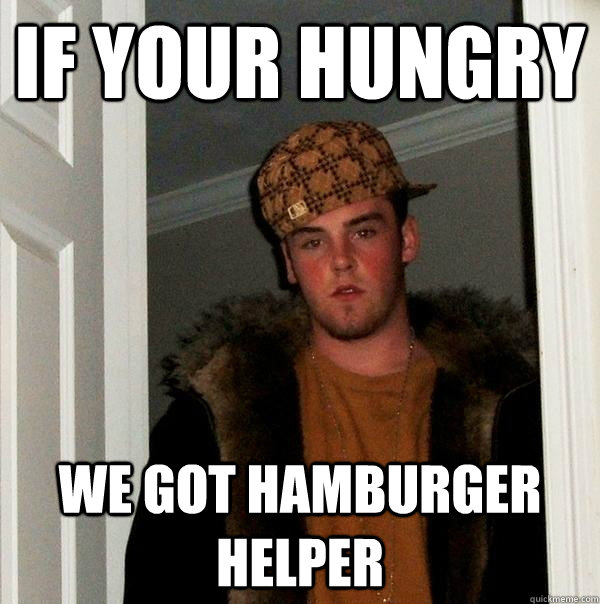 If your hungry we got hamburger helper - If your hungry we got hamburger helper  Scumbag Steve