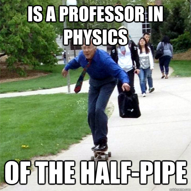 Is a professor in physics of the half-pipe  Skating Prof