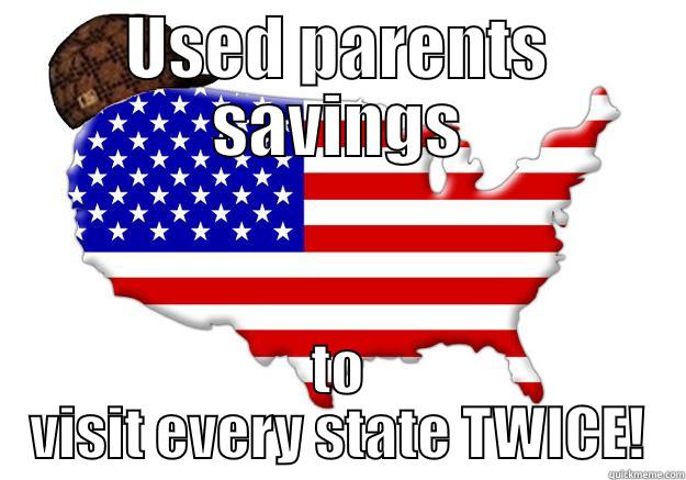 USED PARENTS SAVINGS TO VISIT EVERY STATE TWICE! Scumbag america