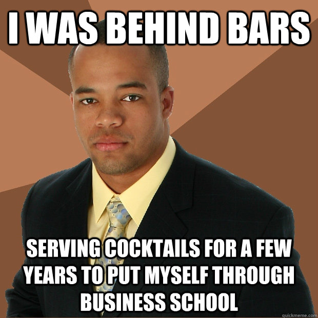 I was behind bars serving cocktails for a few years to put myself through business school - I was behind bars serving cocktails for a few years to put myself through business school  Successful Black Man