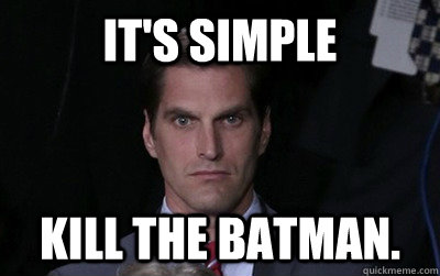 IT'S SIMPLE KILL THE BATMAN.  Menacing Josh Romney