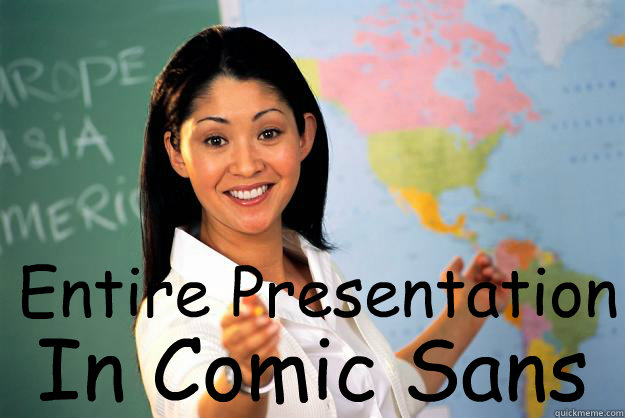 Entire Presentation In Comic Sans  Unhelpful High School Teacher