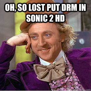 Oh, so lost put drm in Sonic 2 HD  - Oh, so lost put drm in Sonic 2 HD   Condescending Wonka