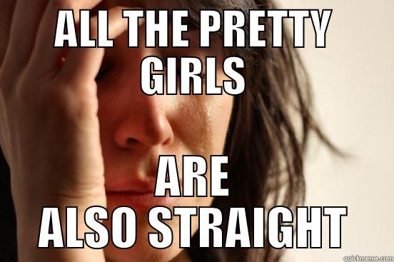 What lesbians complain.. - ALL THE PRETTY GIRLS ARE ALSO STRAIGHT First World Problems